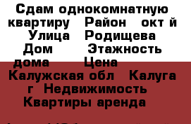 Сдам однокомнатную квартиру › Район ­ окт-й › Улица ­ Родищева › Дом ­ 8 › Этажность дома ­ 5 › Цена ­ 10 000 - Калужская обл., Калуга г. Недвижимость » Квартиры аренда   
